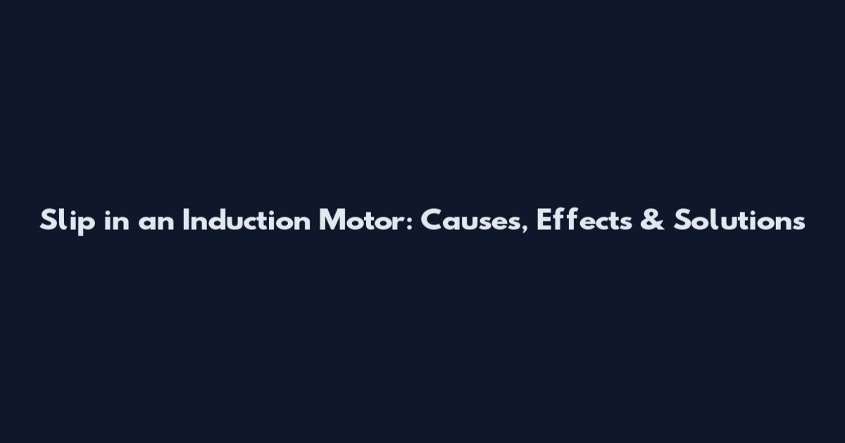 Slip in an Induction Motor: Causes, Effects & Solutions