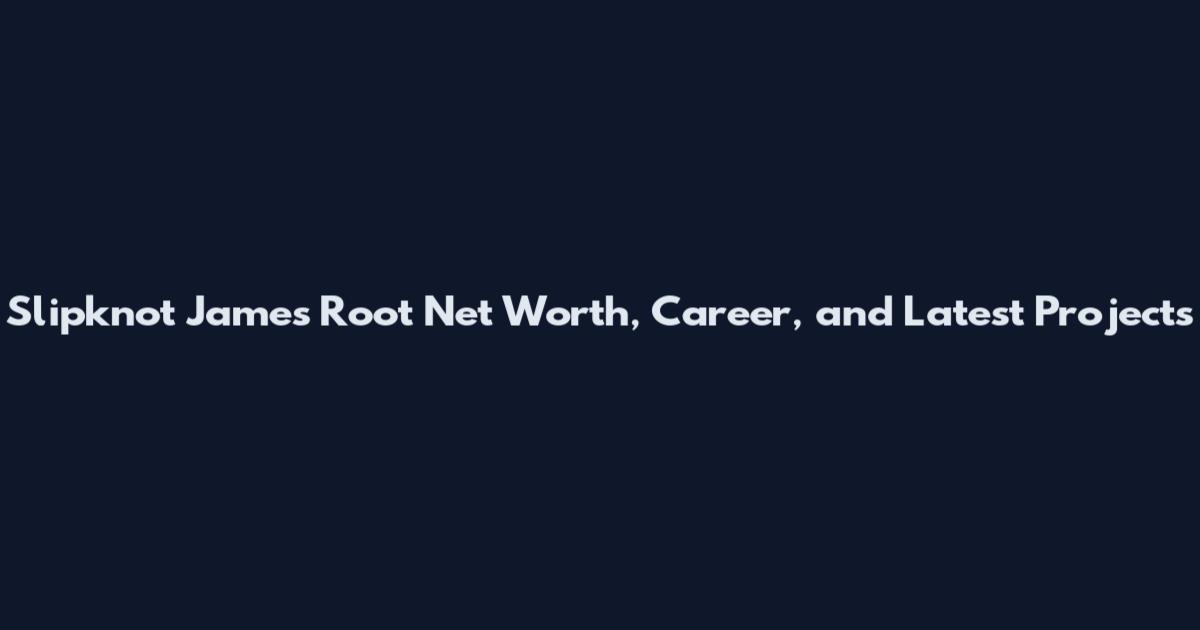 Slipknot James Root Net Worth, Career, and Latest Projects