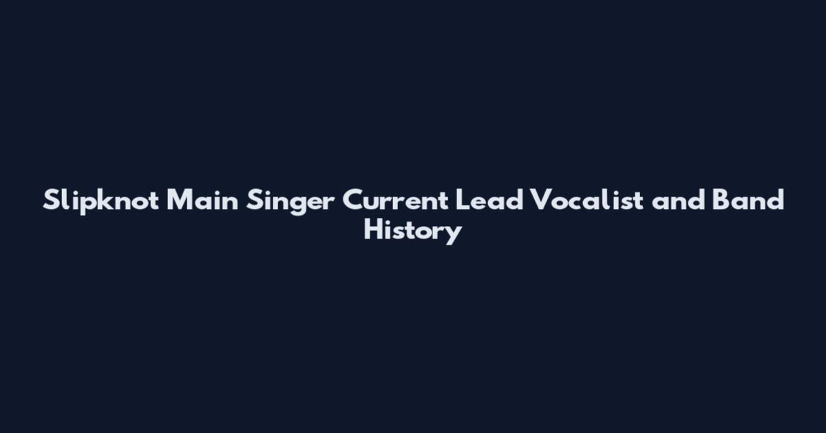 Slipknot Main Singer Current Lead Vocalist and Band History