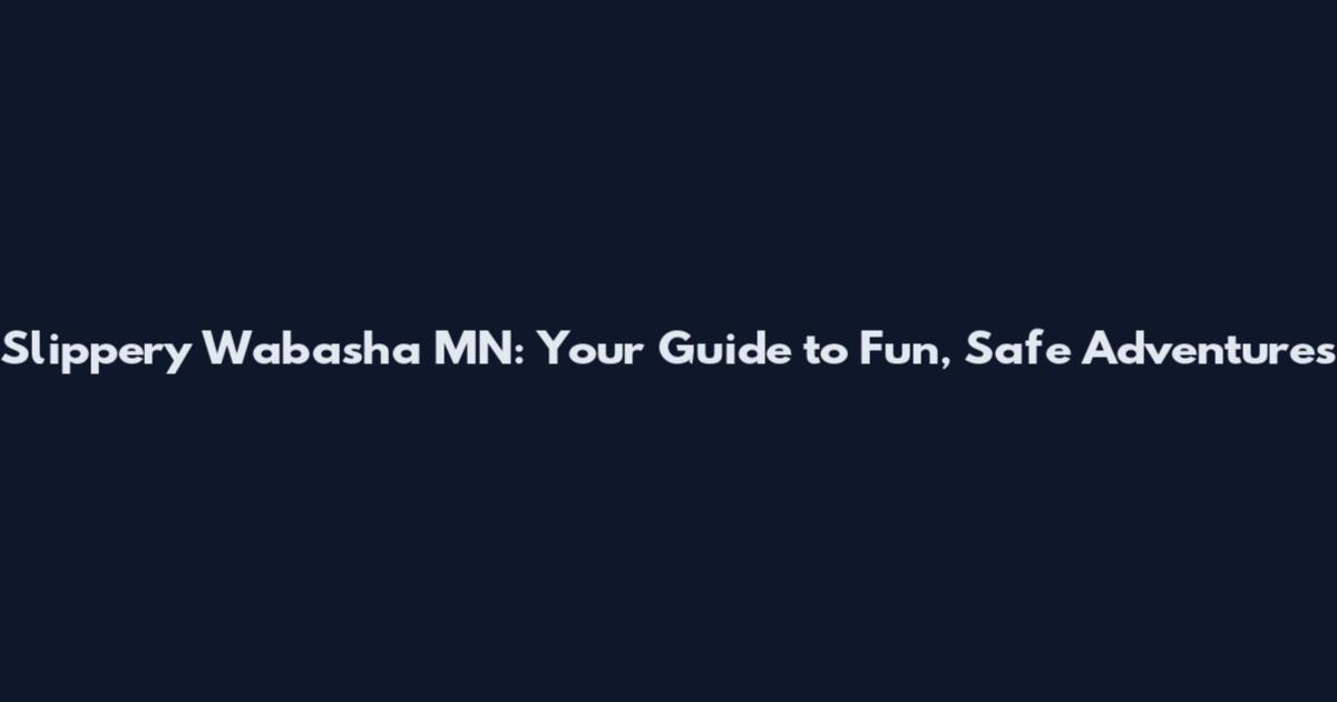 Slippery Wabasha MN: Your Guide to Fun, Safe Adventures