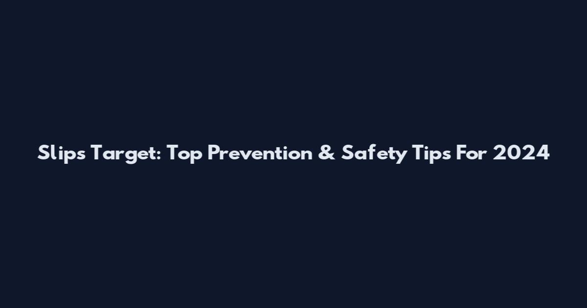 Slips Target: Top Prevention & Safety Tips For 2024