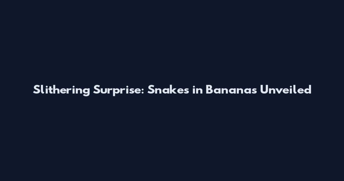 Slithering Surprise: Snakes in Bananas Unveiled