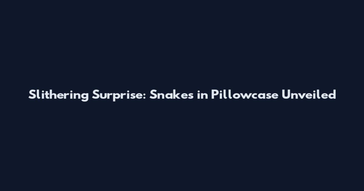 Slithering Surprise: Snakes in Pillowcase Unveiled
