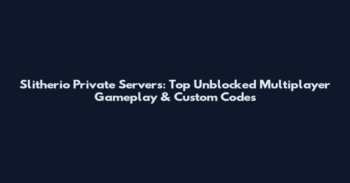 Slitherio Private Servers: Top Unblocked Multiplayer Gameplay & Custom Codes
