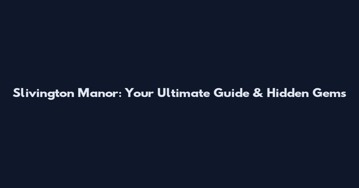 Slivington Manor: Your Ultimate Guide & Hidden Gems