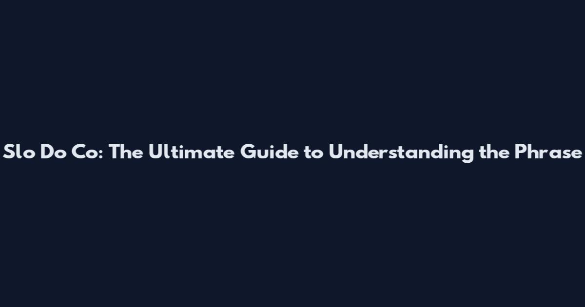 Slo Do Co: The Ultimate Guide to Understanding the Phrase