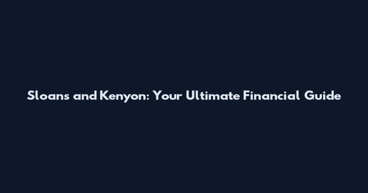 Sloans and Kenyon: Your Ultimate Financial Guide
