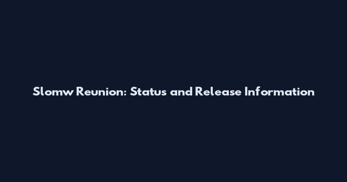 Slomw Reunion: Status and Release Information