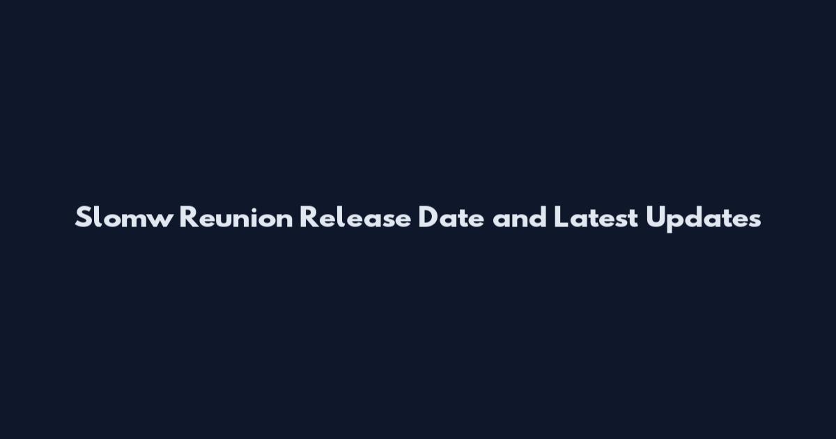 Slomw Reunion Release Date and Latest Updates