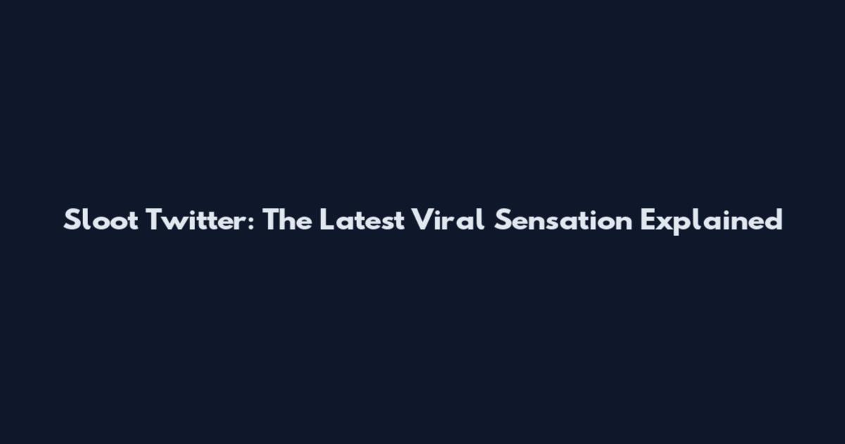 Sloot Twitter: The Latest Viral Sensation Explained