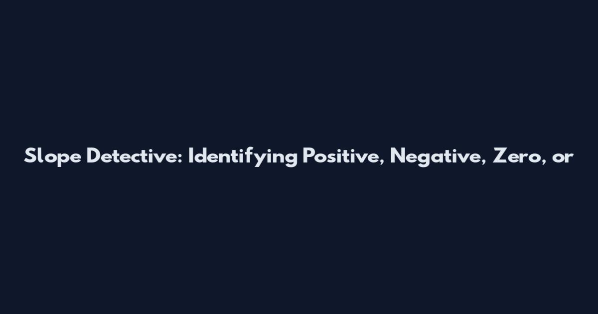Slope Detective: Identifying Positive, Negative, Zero, or