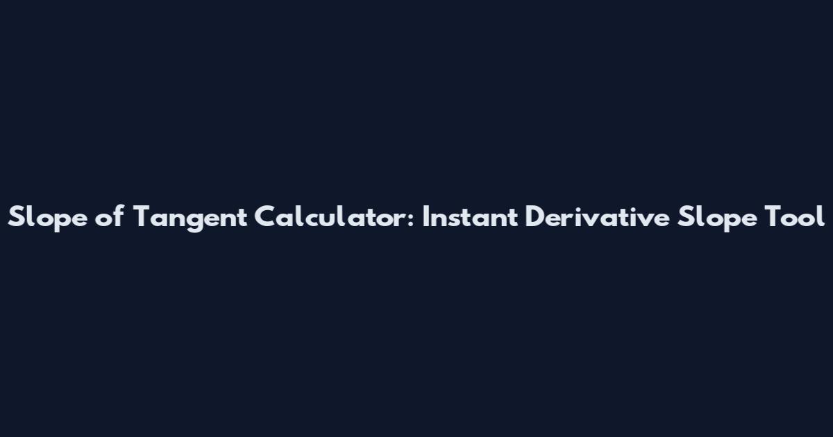 Slope of Tangent Calculator: Instant Derivative Slope Tool