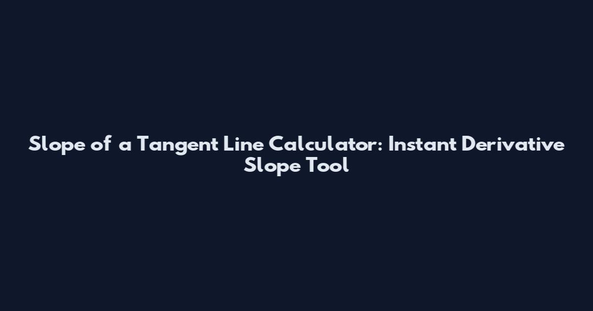 Slope of a Tangent Line Calculator: Instant Derivative Slope Tool