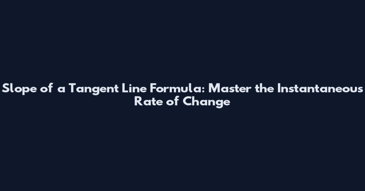 Slope of a Tangent Line Formula: Master the Instantaneous Rate of Change