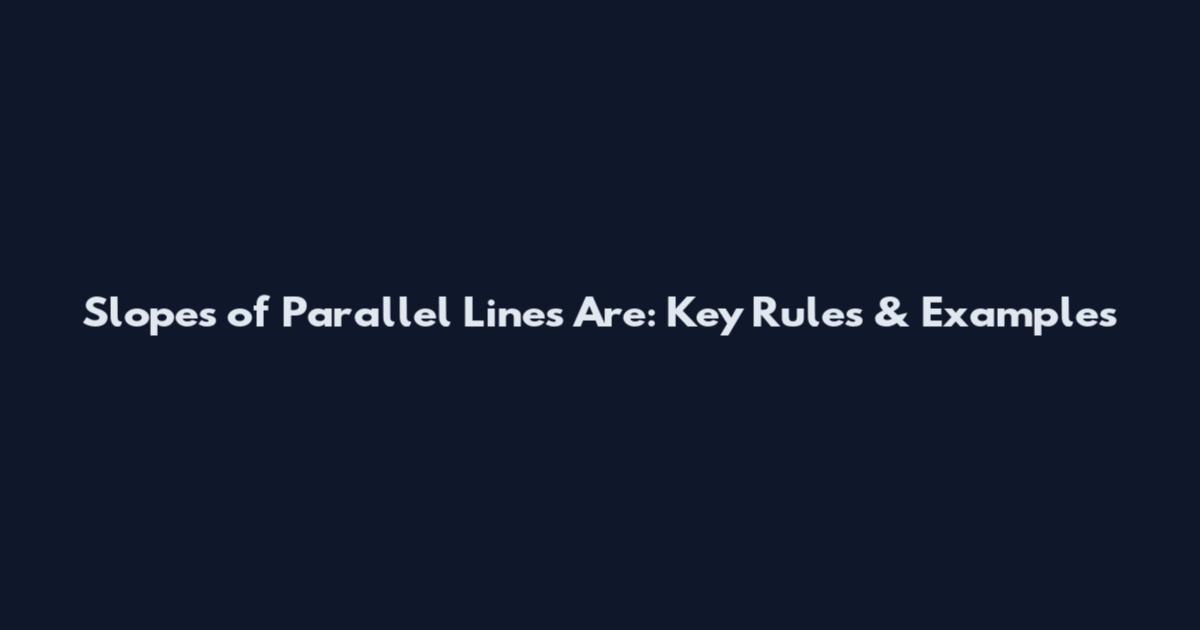 Slopes of Parallel Lines Are: Key Rules & Examples