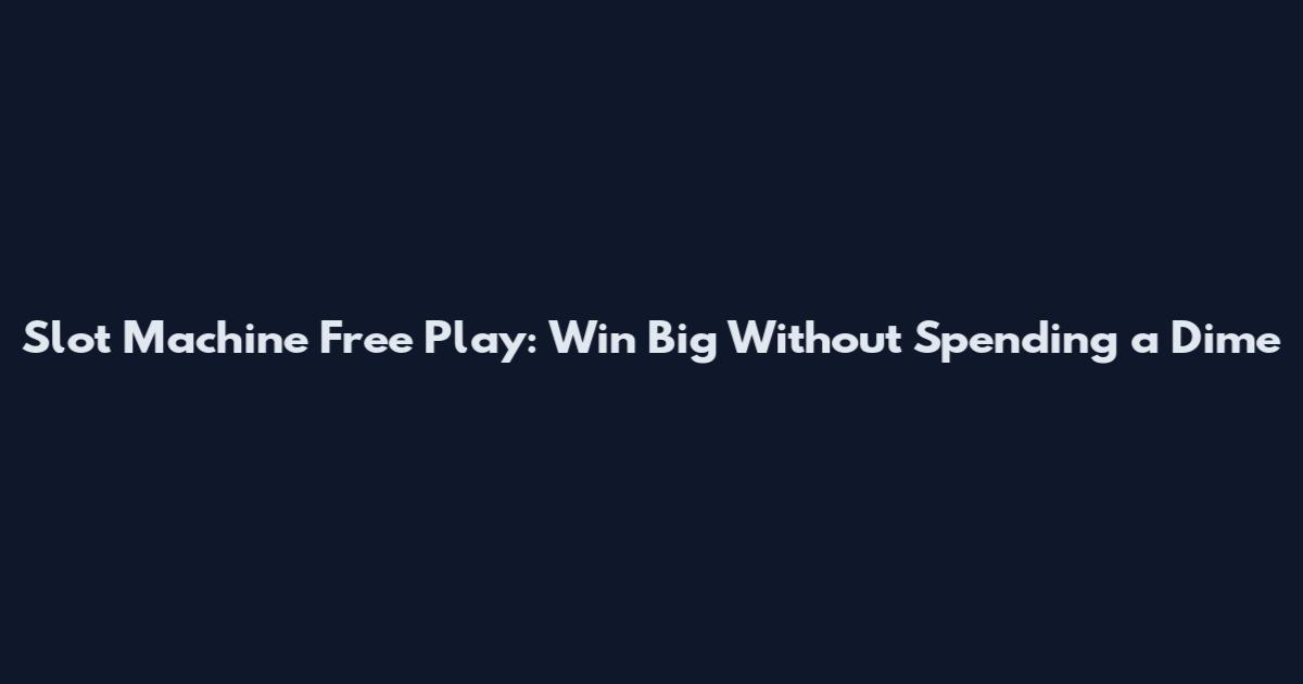Slot Machine Free Play: Win Big Without Spending a Dime