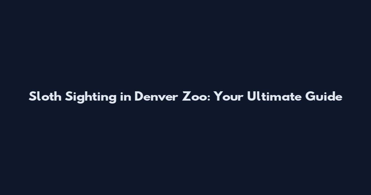 Sloth Sighting in Denver Zoo: Your Ultimate Guide