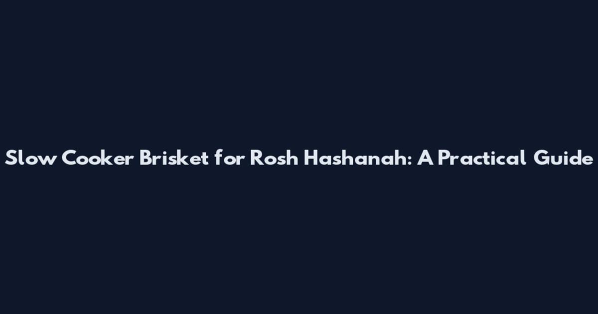 Slow Cooker Brisket for Rosh Hashanah: A Practical Guide