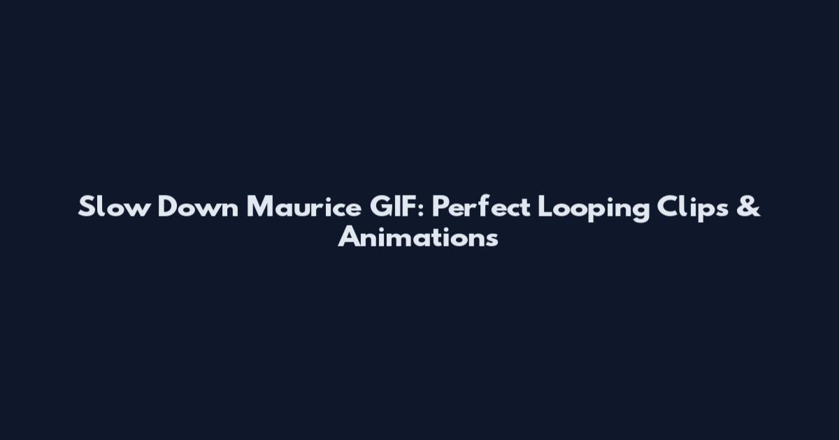 Slow Down Maurice GIF: Perfect Looping Clips & Animations