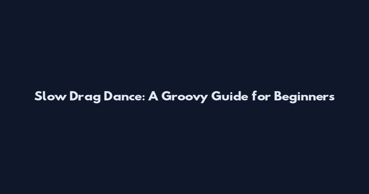 Slow Drag Dance: A Groovy Guide for Beginners