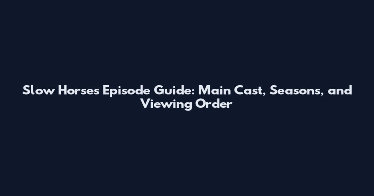 Slow Horses Episode Guide: Main Cast, Seasons, and Viewing Order