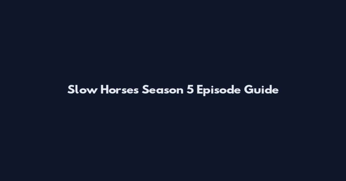 Slow Horses Season 5 Episode Guide