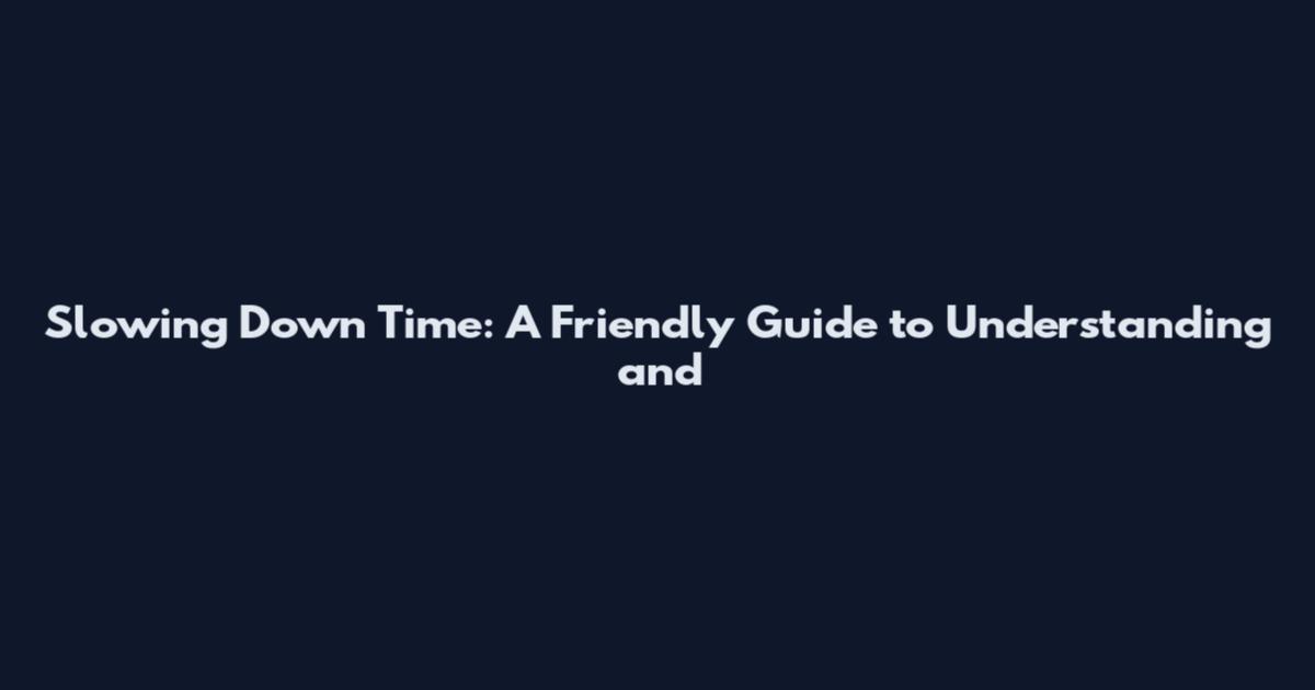 Slowing Down Time: A Friendly Guide to Understanding and