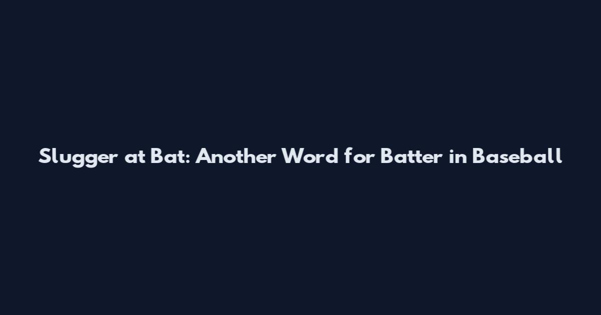 Slugger at Bat: Another Word for Batter in Baseball