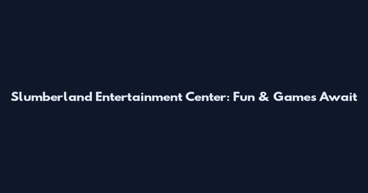 Slumberland Entertainment Center: Fun & Games Await