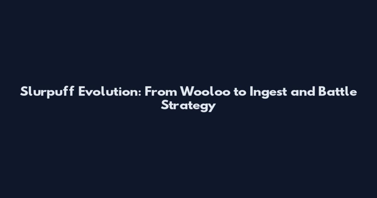 Slurpuff Evolution: From Wooloo to Ingest and Battle Strategy