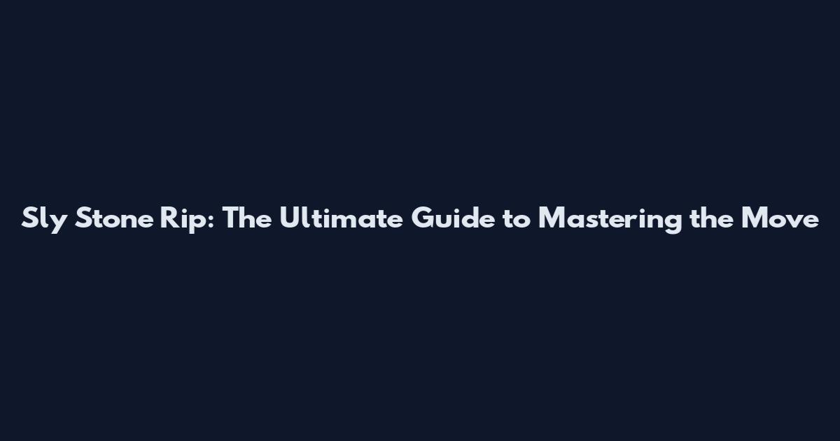 Sly Stone Rip: The Ultimate Guide to Mastering the Move
