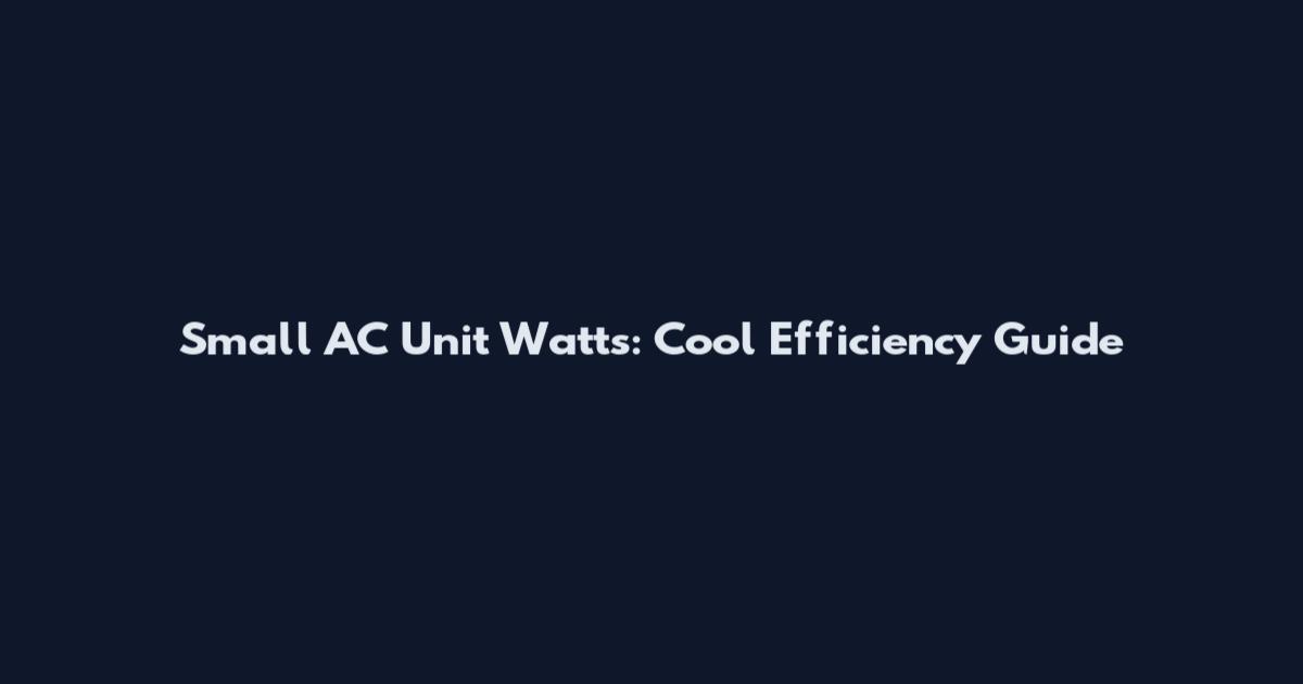 Small AC Unit Watts: Cool Efficiency Guide
