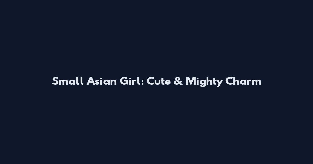 Small Asian Girl: Cute & Mighty Charm
