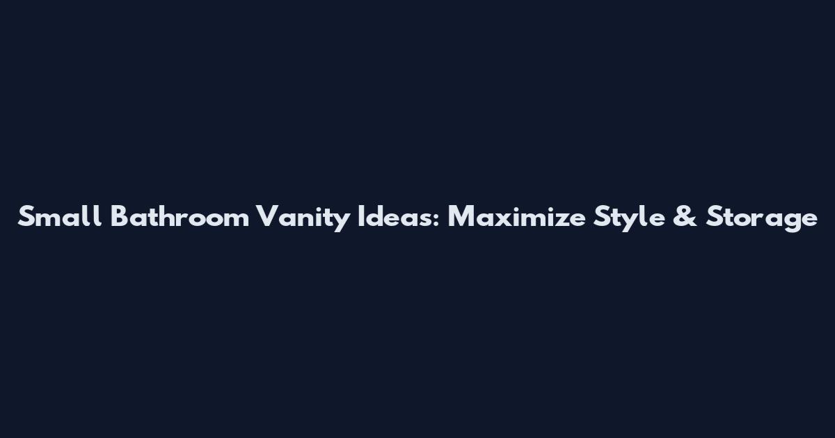 Small Bathroom Vanity Ideas: Maximize Style & Storage