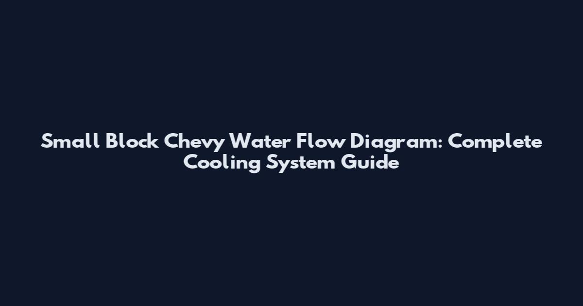 Small Block Chevy Water Flow Diagram: Complete Cooling System Guide