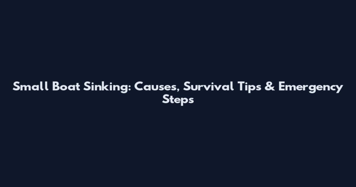 Small Boat Sinking: Causes, Survival Tips & Emergency Steps