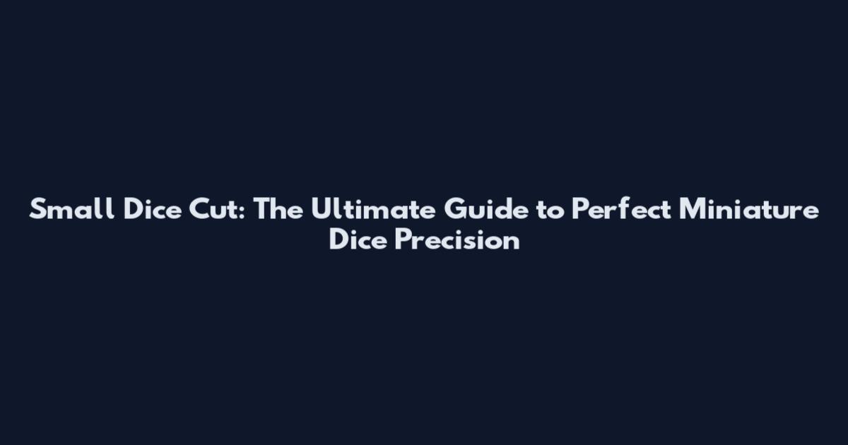 Small Dice Cut: The Ultimate Guide to Perfect Miniature Dice Precision