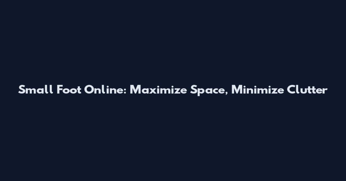 Small Foot Online: Maximize Space, Minimize Clutter