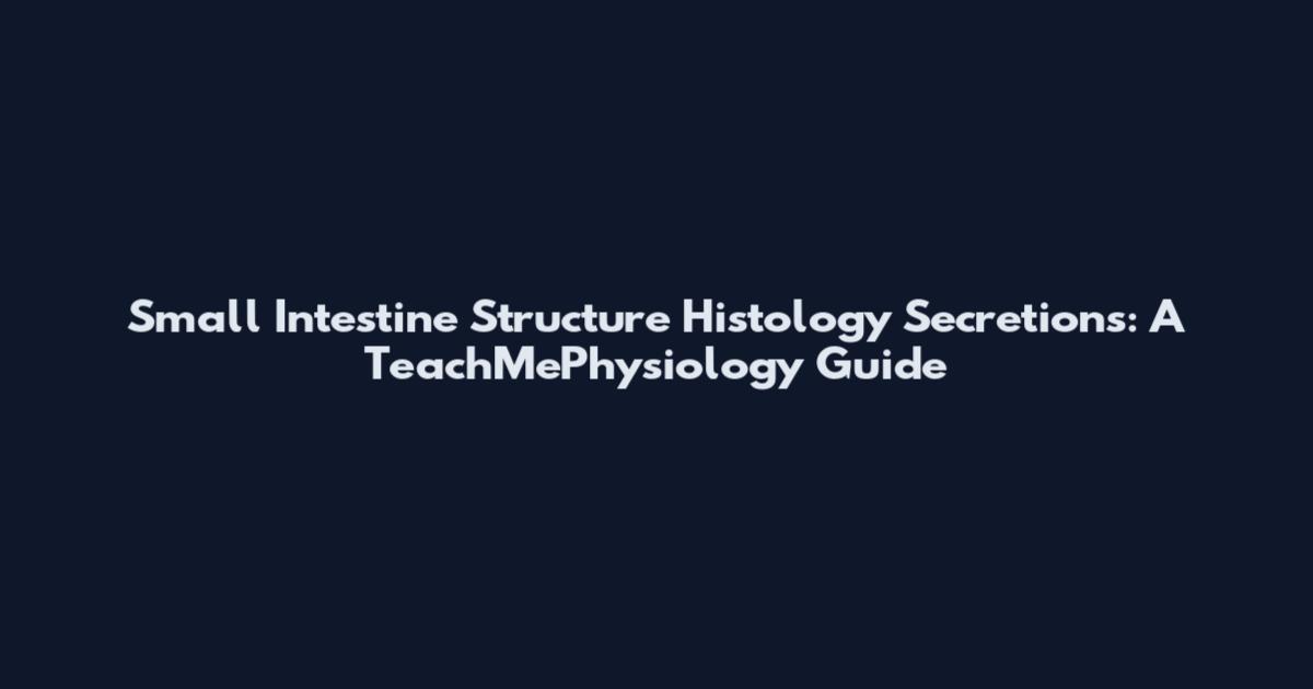 Small Intestine Structure Histology Secretions: A TeachMePhysiology Guide