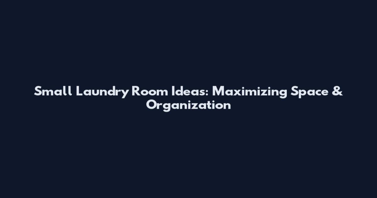 Small Laundry Room Ideas: Maximizing Space & Organization