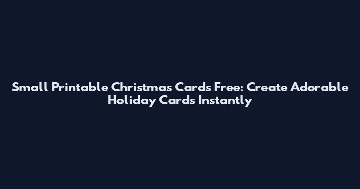 Small Printable Christmas Cards Free: Create Adorable Holiday Cards Instantly