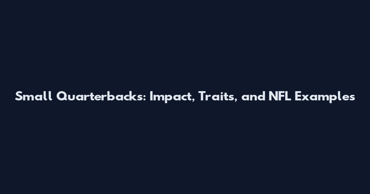Small Quarterbacks: Impact, Traits, and NFL Examples