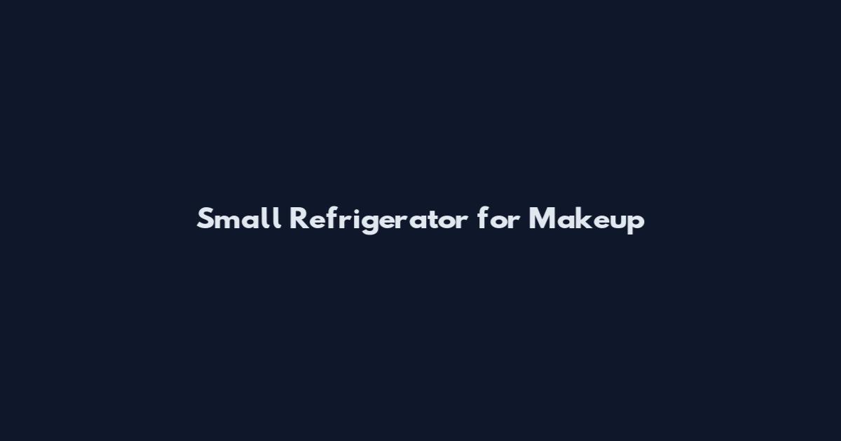 Small Refrigerator for Makeup