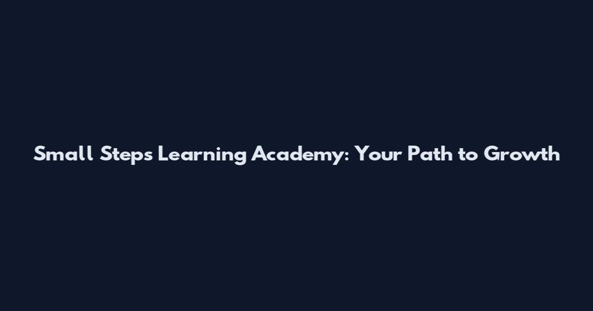 Small Steps Learning Academy: Your Path to Growth