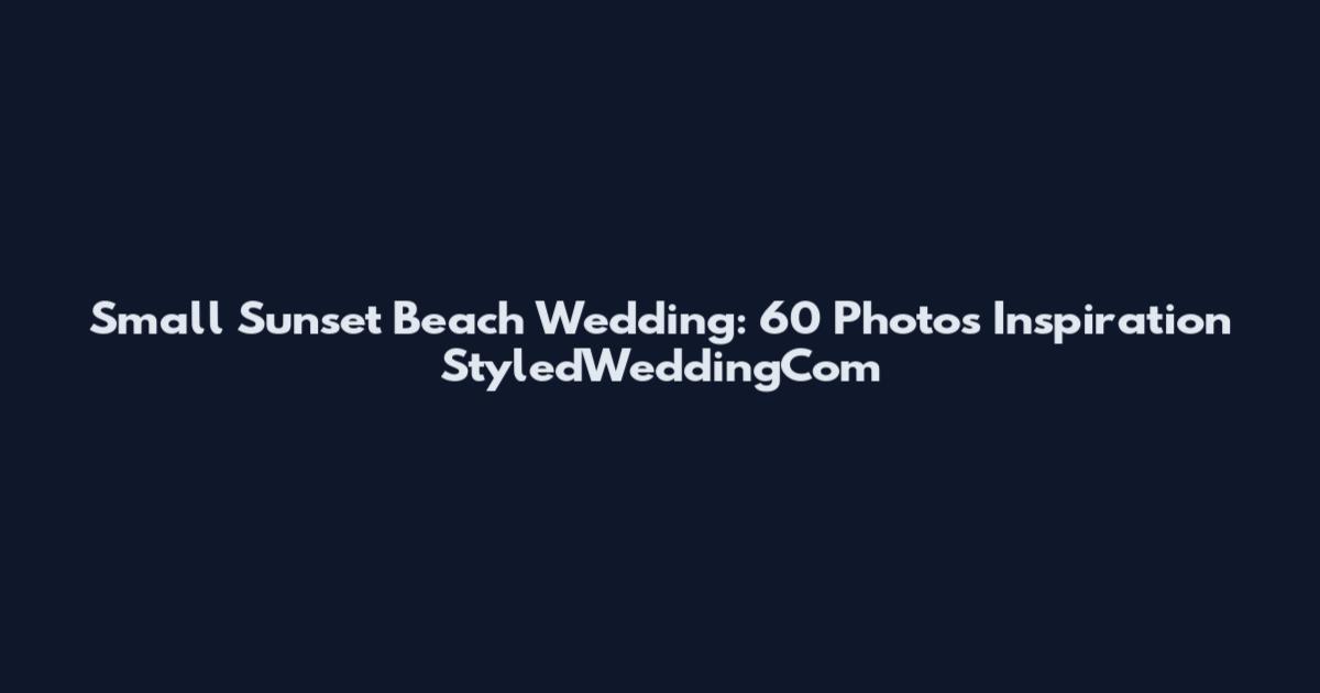 Small Sunset Beach Wedding: 60 Photos Inspiration StyledWeddingCom