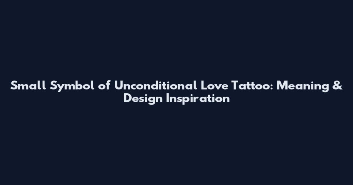Small Symbol of Unconditional Love Tattoo: Meaning & Design Inspiration