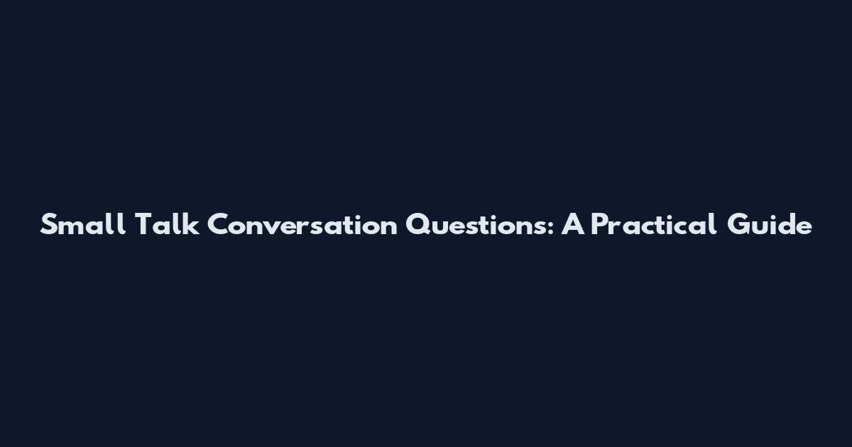 Small Talk Conversation Questions: A Practical Guide