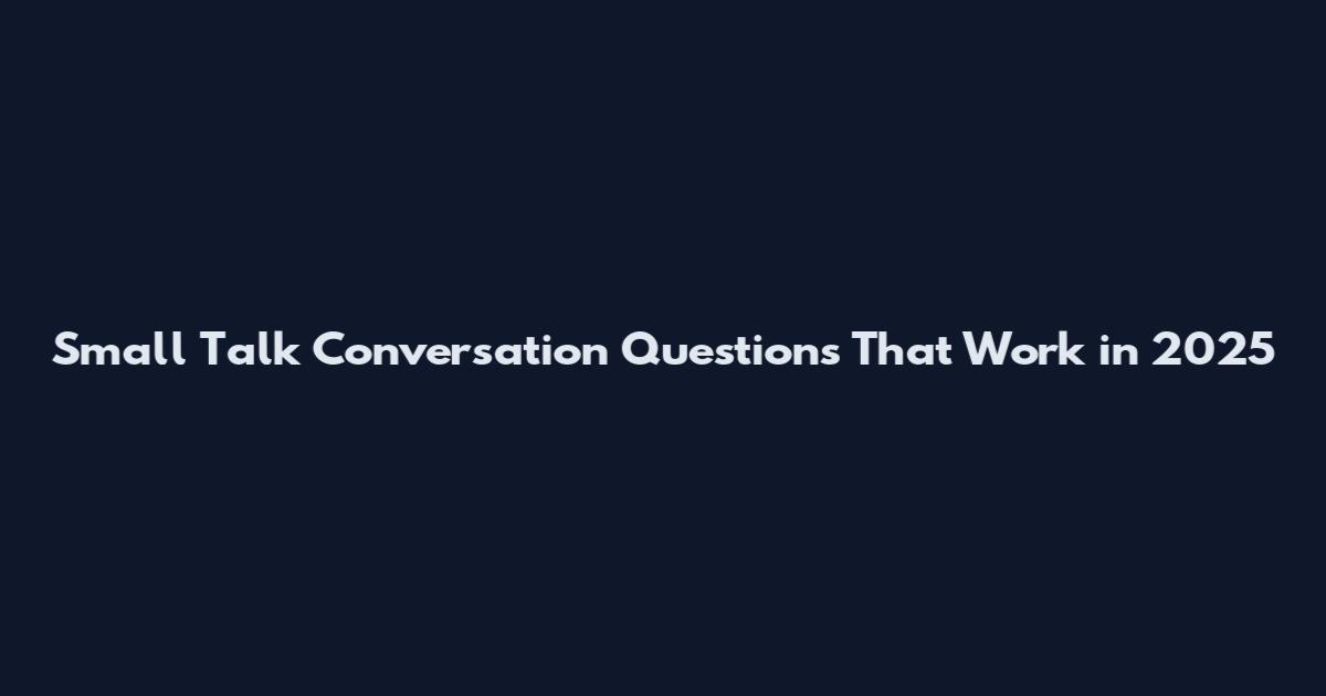Small Talk Conversation Questions That Work in 2025