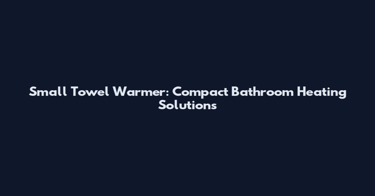 Small Towel Warmer: Compact Bathroom Heating Solutions