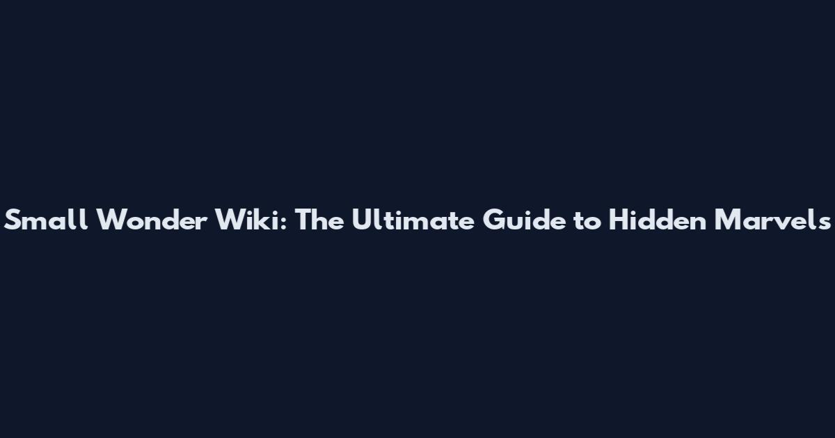 Small Wonder Wiki: The Ultimate Guide to Hidden Marvels